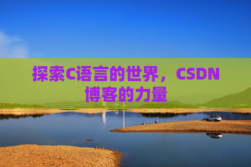探索C语言的世界，CSDN博客的力量